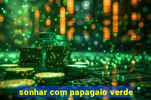 sonhar com papagaio verde